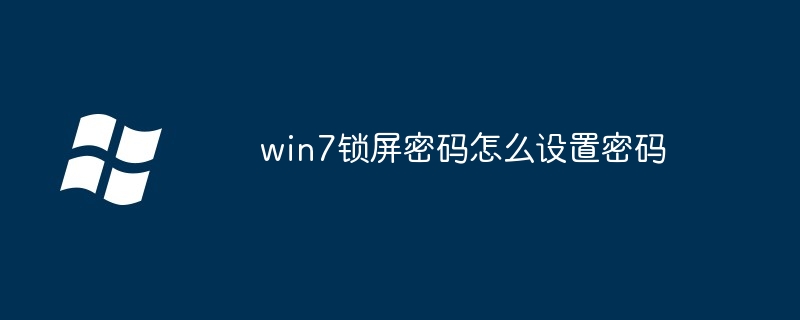 win7锁屏密码怎么设置密码-Windows系列-