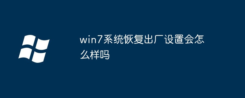 win7系統恢復出廠設定會怎麼樣嗎