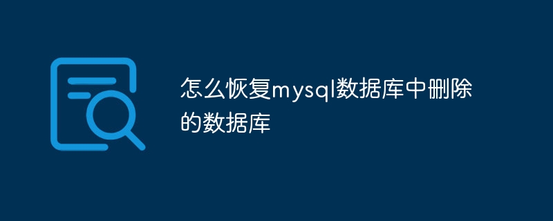 怎么恢复mysql数据库中删除的数据库-mysql教程-