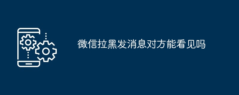 微信黑髮訊息對方能看見嗎