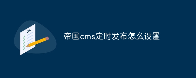 Empire CMS のスケジュールされたリリースを設定する方法