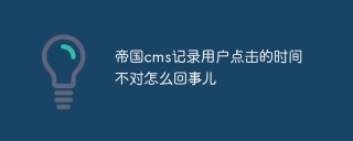 帝国cms记录用户点击的时间不对怎么回事儿
