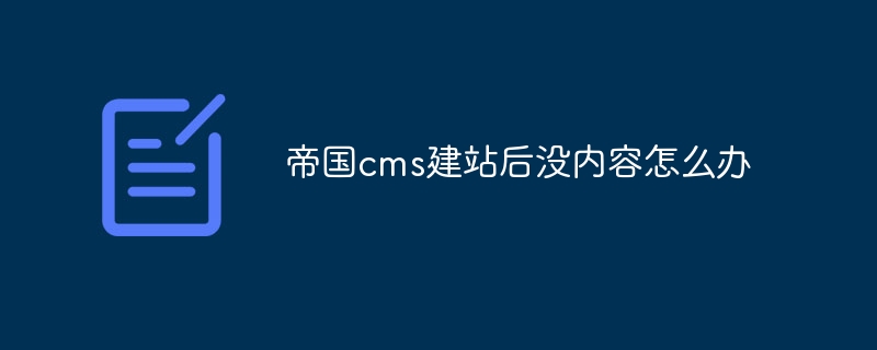 帝国cms建站后没内容怎么办