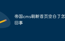 帝国cms刷新首页空白了怎么回事