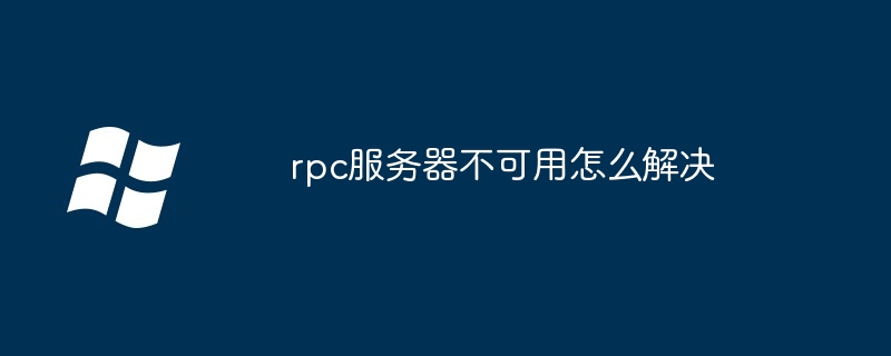How to solve the problem that rpc server is unavailable