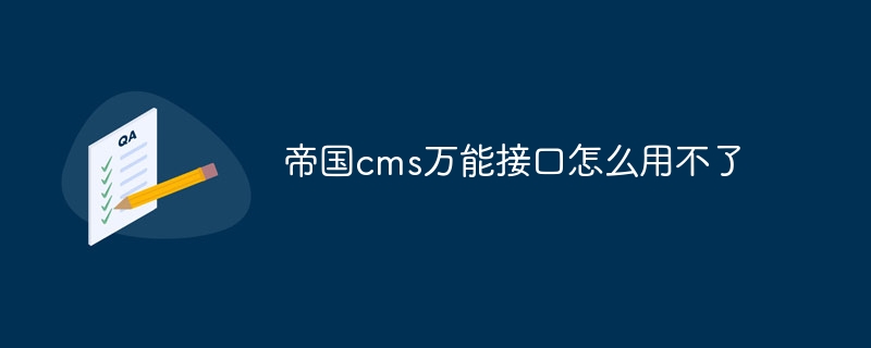 Empire CMS ユニバーサル インターフェイスを使用できないのはなぜですか?