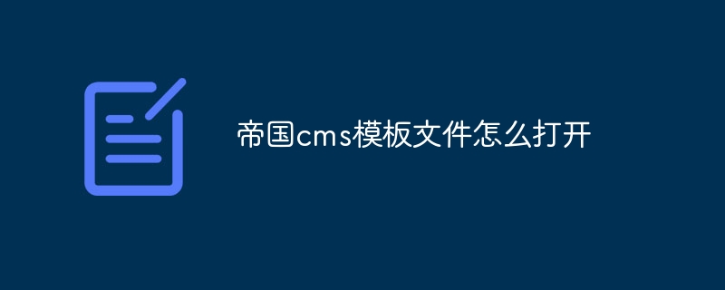 帝國cms模板文件怎麼打開