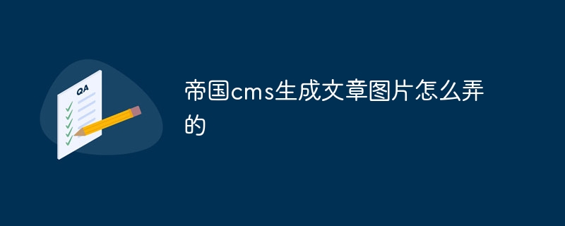 帝國cms生成文章圖片怎麼弄的