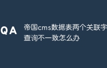 帝国cms数据表两个关联字段查询不一致怎么办