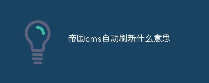 帝國cms自動刷新什麼意思