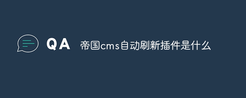 帝国cms自动刷新插件是什么