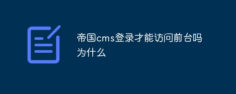 帝国cms登录才能访问前台吗为什么