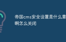 帝国cms安全设置是什么意思啊怎么关闭