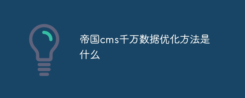 Imperial CMS の数千万のデータを最適化する方法とは何ですか?