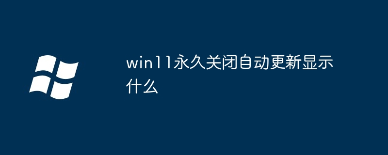 Qu'est-ce que cela montre si les mises à jour automatiques sont définitivement désactivées dans win11 ?