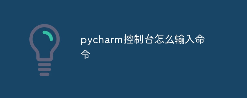 pycharm控制台怎么输入命令-Python教程-