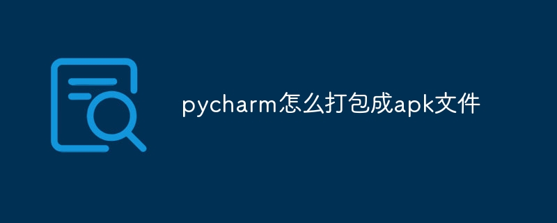 pycharm怎么打包成apk文件-Python教程-