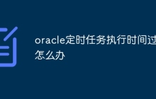 oracle定时任务执行时间过长怎么办