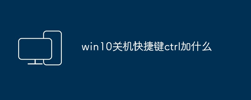 Was muss der Tastenkombination „Strg“ zum Herunterfahren von Win10 hinzugefügt werden?