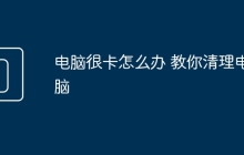 电脑很卡怎么办 教你清理电脑