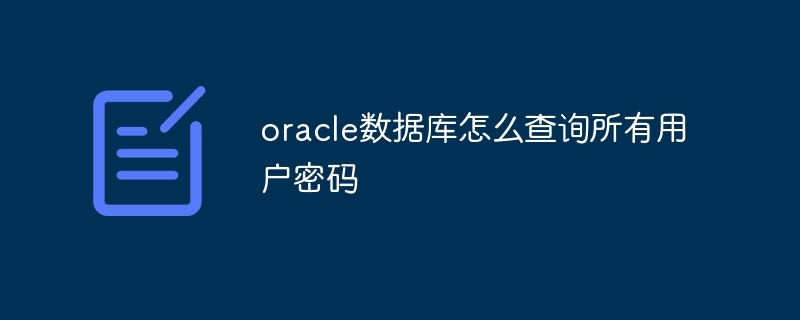 Bagaimana untuk menanyakan semua kata laluan pengguna dalam pangkalan data oracle