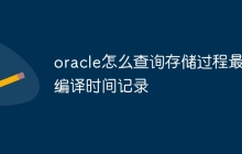 oracle怎么查询存储过程最近编译时间记录