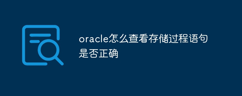 Bagaimana untuk menyemak sama ada pernyataan prosedur tersimpan adalah betul dalam Oracle