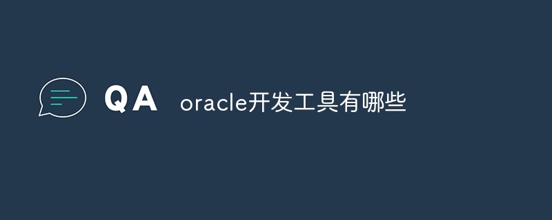 Quels sont les outils de développement Oracle ?