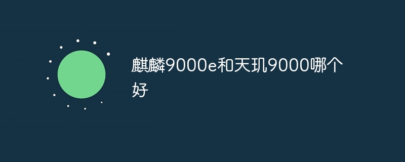 麒麟9000e和天玑9000哪个好