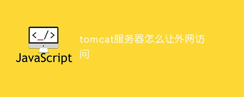 Tomcat サーバーへの外部ネットワーク アクセスを許可する方法