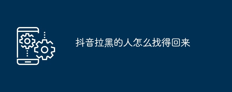 抖音拉黑的人怎么找得回来