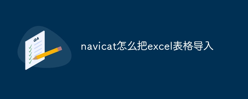 How to import excel table into navicat