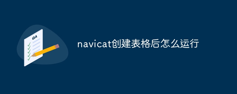 How to run navicat after creating a table