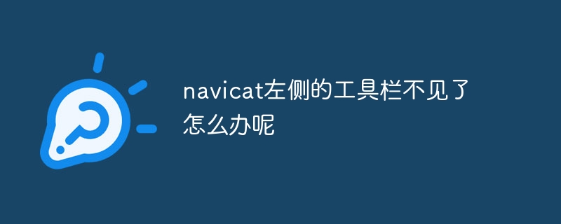 Navicat の左側にあるツールバーが見つからない場合はどうすればよいですか?