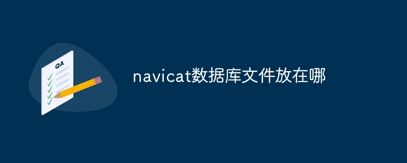 Where are the navicat database files placed?