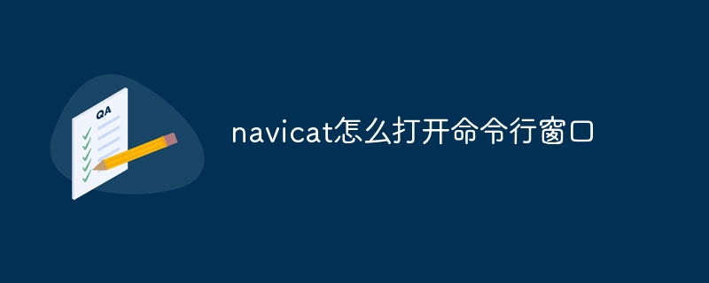 navicat怎麼打開命令列窗口