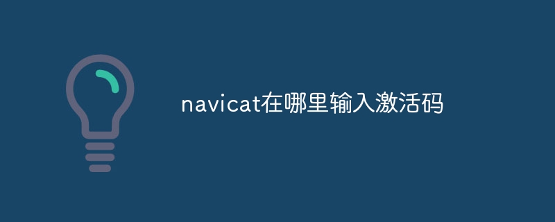 Où saisir le code d'activation dans Navicat