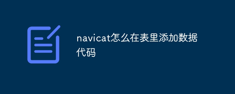 navicatのテーブルにデータコードを追加する方法