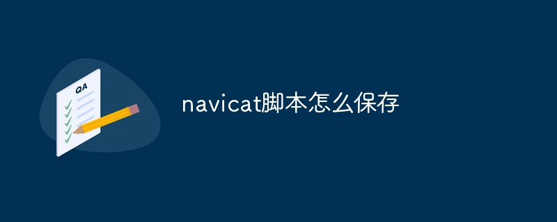 How to save navicat script