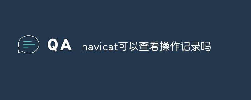 Can navicat view operation records?