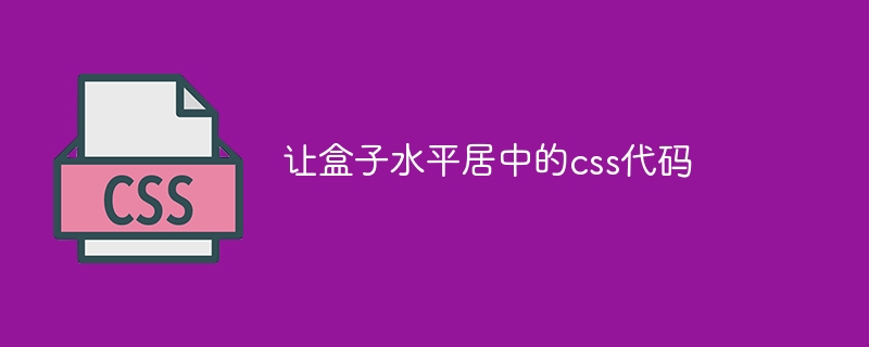 讓盒子水平居中的css代碼