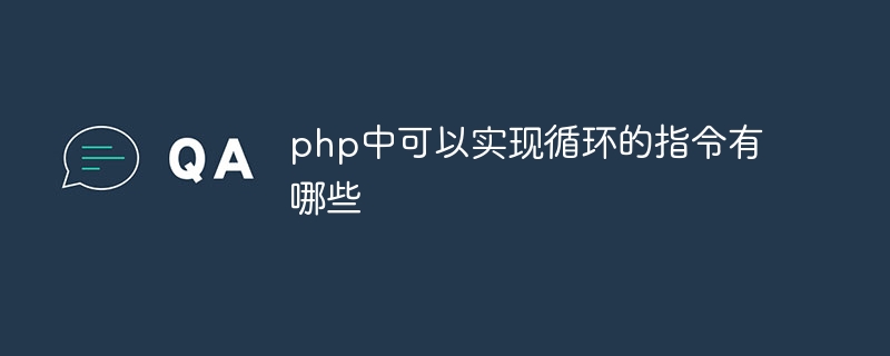 php中可以实现循环的指令有哪些
