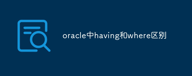 The difference between having and where in oracle