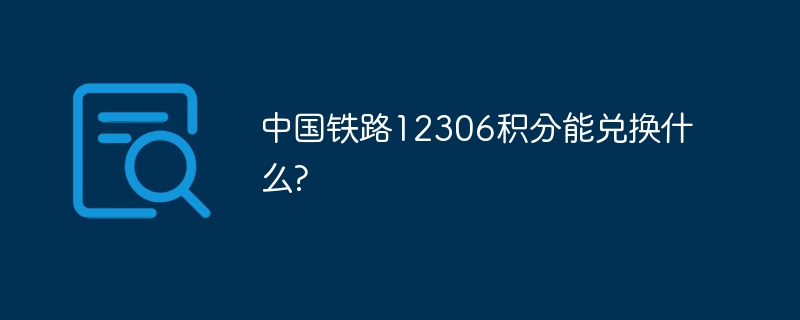 中国铁路12306积分能兑换什么?