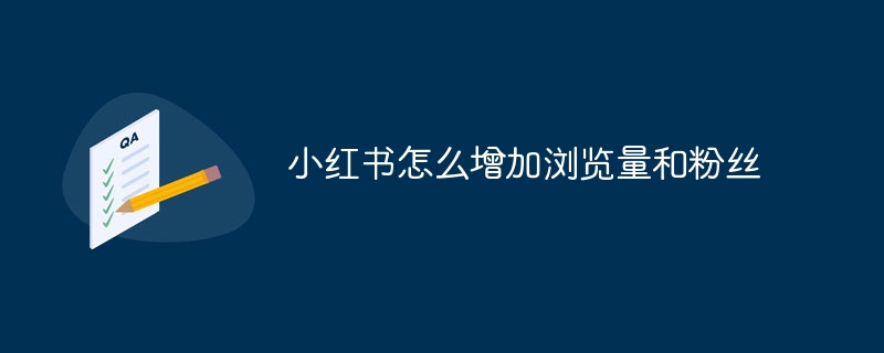 小紅書怎麼增加瀏覽量和粉絲