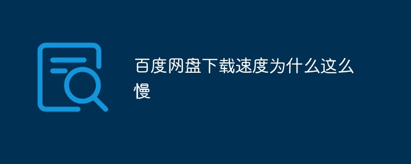 Pourquoi la vitesse de téléchargement de Baidu Netdisk est-elle si lente ?