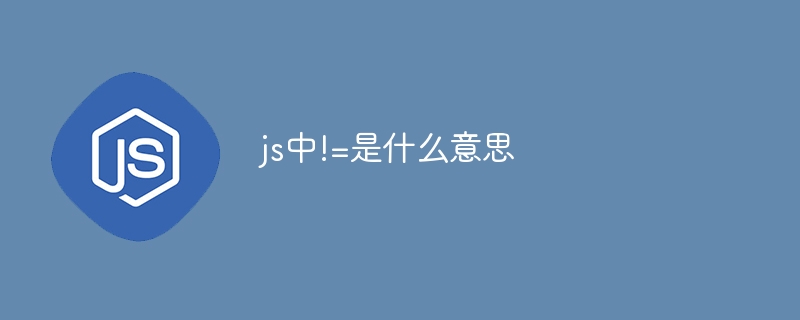 js中!=是什麼意思