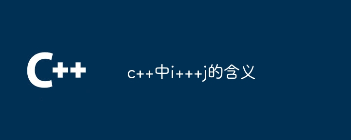 c++中i+++j的含义