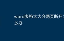 word表格太大分两页断开怎么办
