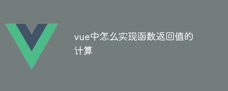 vue中怎么实现函数返回值的计算